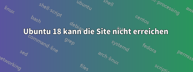 Ubuntu 18 kann die Site nicht erreichen