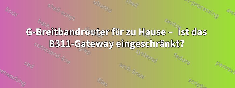 4G-Breitbandrouter für zu Hause – Ist das B311-Gateway eingeschränkt?