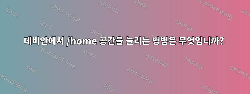 데비안에서 /home 공간을 늘리는 방법은 무엇입니까?