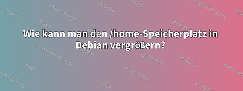 Wie kann man den /home-Speicherplatz in Debian vergrößern?