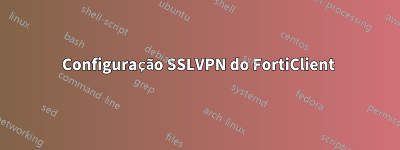 Configuração SSLVPN do FortiClient