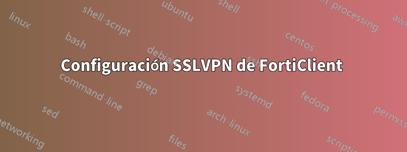 Configuración SSLVPN de FortiClient