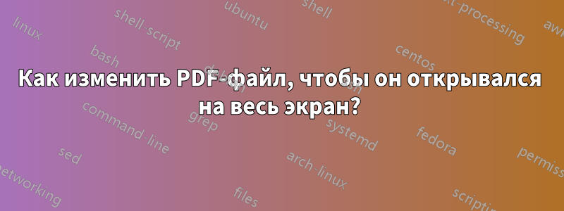 Как изменить PDF-файл, чтобы он открывался на весь экран?