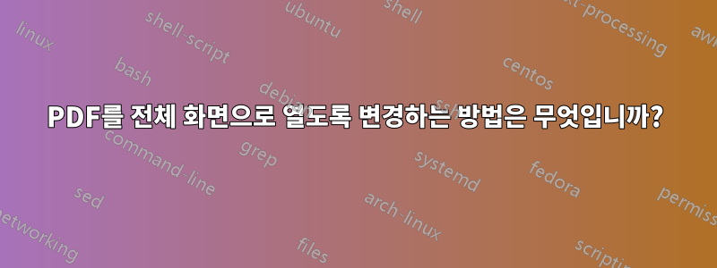 PDF를 전체 화면으로 열도록 변경하는 방법은 무엇입니까?