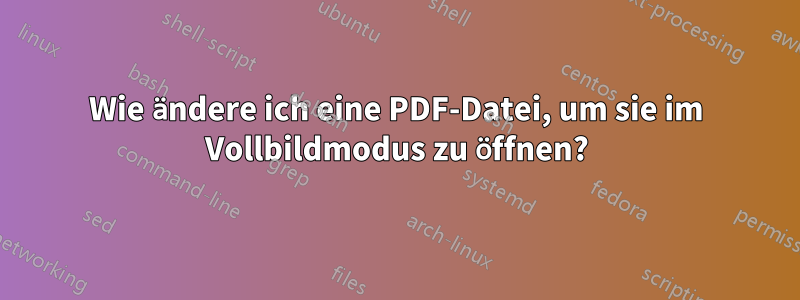 Wie ändere ich eine PDF-Datei, um sie im Vollbildmodus zu öffnen?