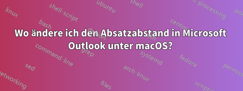 Wo ändere ich den Absatzabstand in Microsoft Outlook unter macOS?