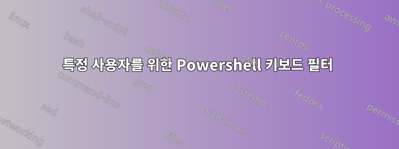 특정 사용자를 위한 Powershell 키보드 필터