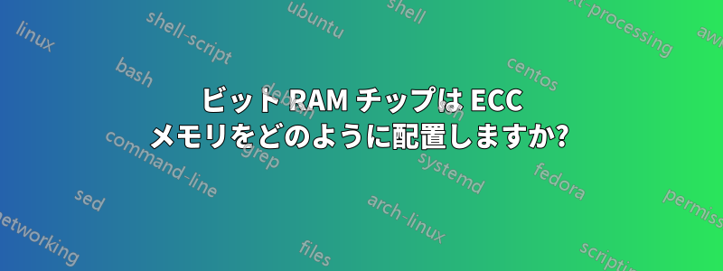 16 ビット RAM チップは ECC メモリをどのように配置しますか?