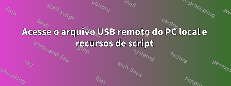 Acesse o arquivo USB remoto do PC local e recursos de script