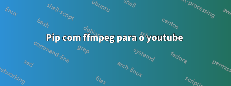 Pip com ffmpeg para o youtube