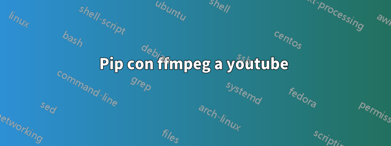 Pip con ffmpeg a youtube