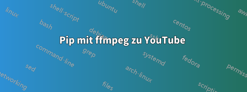 Pip mit ffmpeg zu YouTube