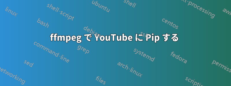 ffmpeg で YouTube に Pip する