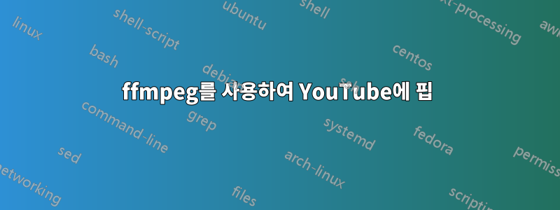 ffmpeg를 사용하여 YouTube에 핍