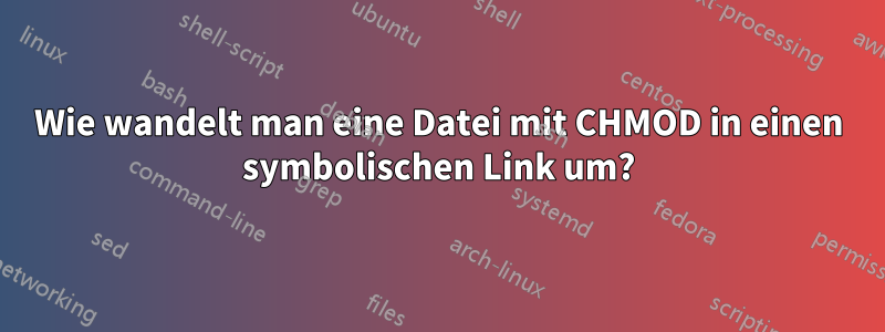 Wie wandelt man eine Datei mit CHMOD in einen symbolischen Link um?