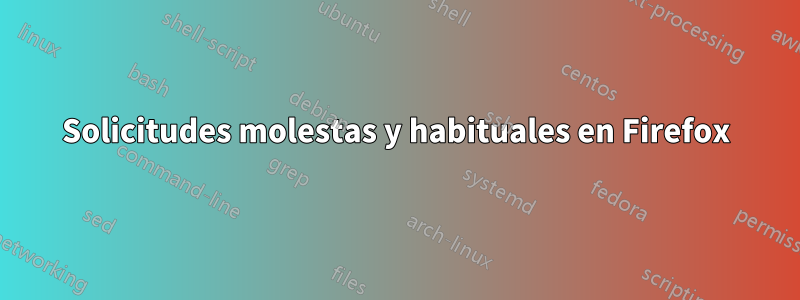 Solicitudes molestas y habituales en Firefox