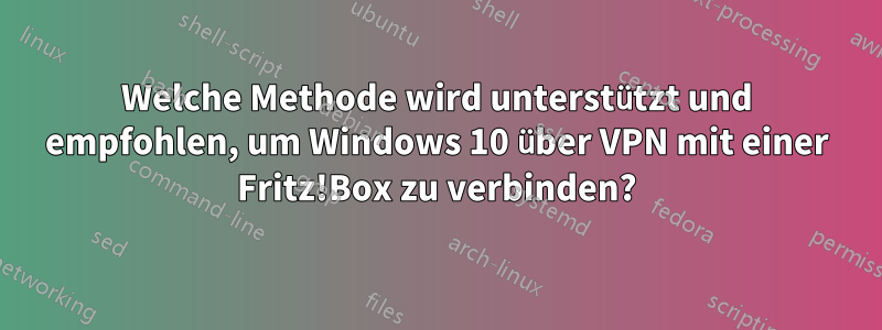 Welche Methode wird unterstützt und empfohlen, um Windows 10 über VPN mit einer Fritz!Box zu verbinden?