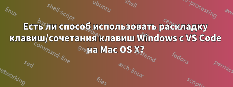 Есть ли способ использовать раскладку клавиш/сочетания клавиш Windows с VS Code на Mac OS X?