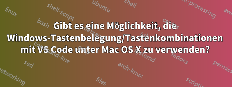 Gibt es eine Möglichkeit, die Windows-Tastenbelegung/Tastenkombinationen mit VS Code unter Mac OS X zu verwenden?