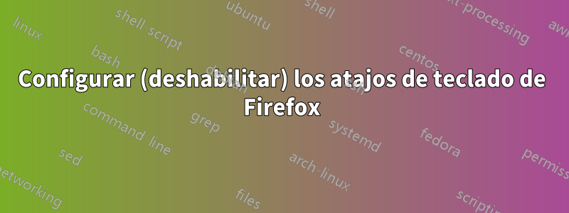 Configurar (deshabilitar) los atajos de teclado de Firefox