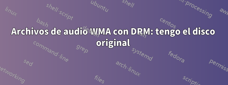 Archivos de audio WMA con DRM: tengo el disco original