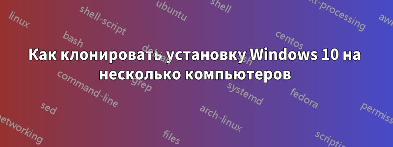 Как клонировать установку Windows 10 на несколько компьютеров