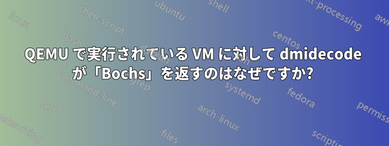 QEMU で実行されている VM に対して dmidecode が「Bochs」を返すのはなぜですか?