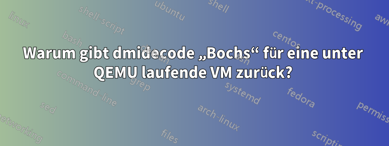 Warum gibt dmidecode „Bochs“ für eine unter QEMU laufende VM zurück?