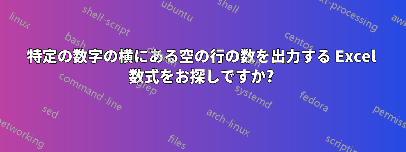 特定の数字の横にある空の行の数を出力する Excel 数式をお探しですか?