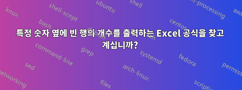 특정 숫자 옆에 빈 행의 개수를 출력하는 Excel 공식을 찾고 계십니까?