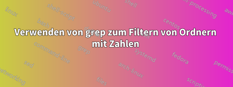 Verwenden von grep zum Filtern von Ordnern mit Zahlen