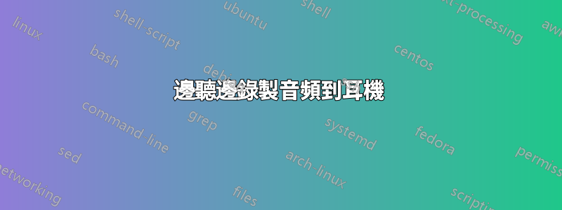 邊聽邊錄製音頻到耳機