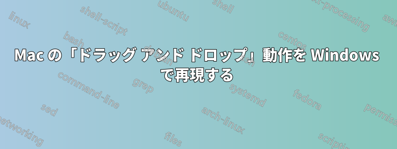Mac の「ドラッグ アンド ドロップ」動作を Windows で再現する