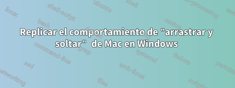 Replicar el comportamiento de "arrastrar y soltar" de Mac en Windows