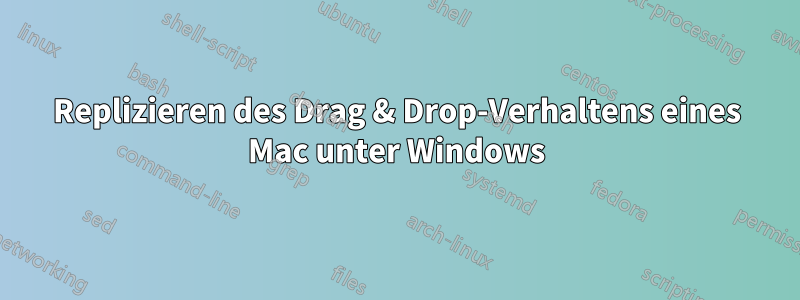 Replizieren des Drag & Drop-Verhaltens eines Mac unter Windows