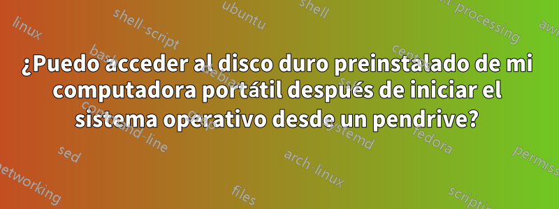 ¿Puedo acceder al disco duro preinstalado de mi computadora portátil después de iniciar el sistema operativo desde un pendrive?