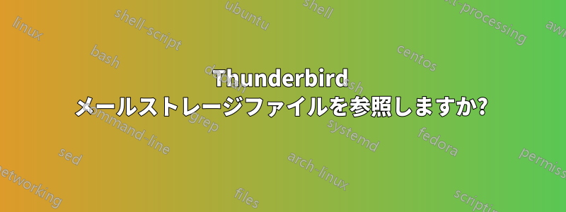 Thunderbird メールストレージファイルを参照しますか?