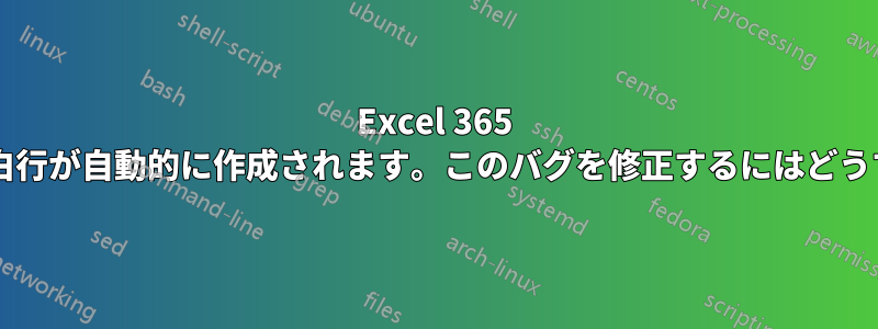 Excel 365 で並べ替えを行うと空白行が自動的に作成されます。このバグを修正するにはどうすればよいでしょうか?