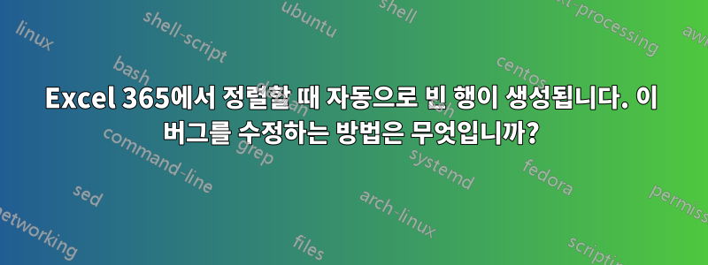 Excel 365에서 정렬할 때 자동으로 빈 행이 생성됩니다. 이 버그를 수정하는 방법은 무엇입니까?