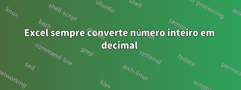 Excel sempre converte número inteiro em decimal