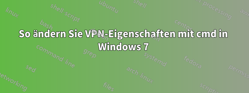 So ändern Sie VPN-Eigenschaften mit cmd in Windows 7