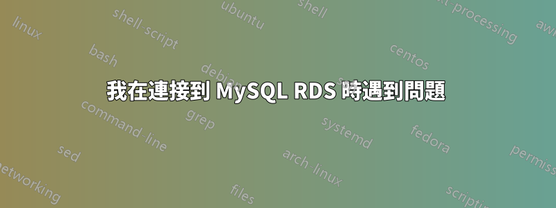 我在連接到 MySQL RDS 時遇到問題