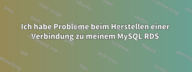 Ich habe Probleme beim Herstellen einer Verbindung zu meinem MySQL RDS