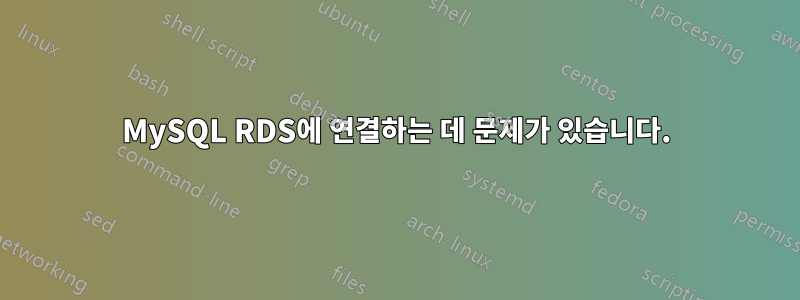 MySQL RDS에 연결하는 데 문제가 있습니다.