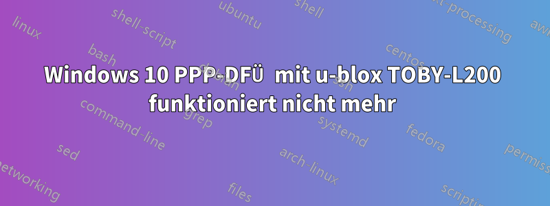 Windows 10 PPP-DFÜ mit u-blox TOBY-L200 funktioniert nicht mehr