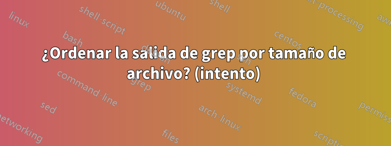 ¿Ordenar la salida de grep por tamaño de archivo? (intento)