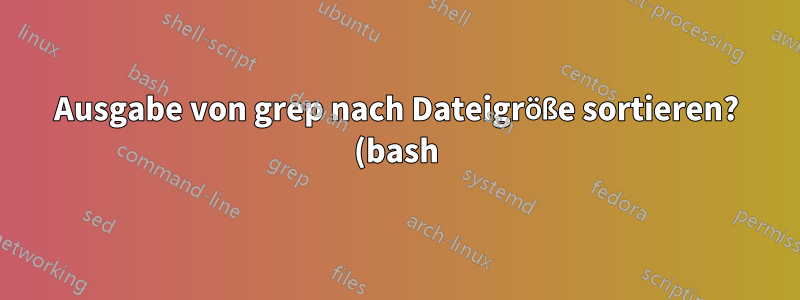 Ausgabe von grep nach Dateigröße sortieren? (bash)