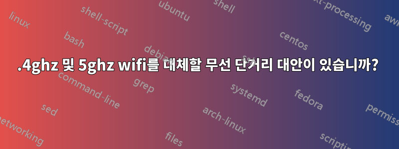 2.4ghz 및 5ghz wifi를 대체할 무선 단거리 대안이 있습니까?