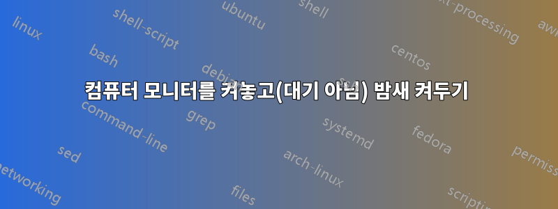 컴퓨터 모니터를 켜놓고(대기 아님) 밤새 켜두기