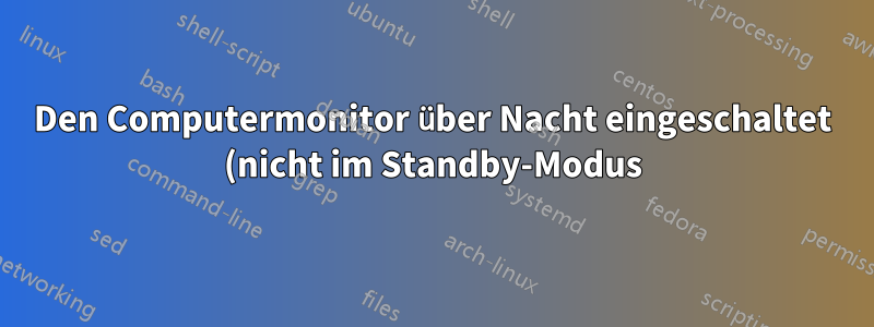 Den Computermonitor über Nacht eingeschaltet (nicht im Standby-Modus) und beleuchtet lassen